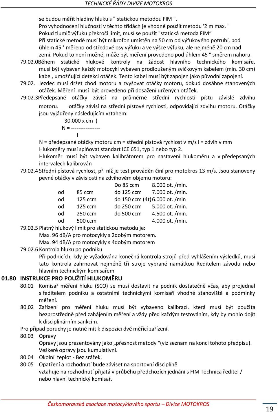 výšce výfuku, ale nejméně 20 cm nad zemí. Pokud to není možné, může být měření provedeno pod úhlem 45 směrem nahoru. 79.02.