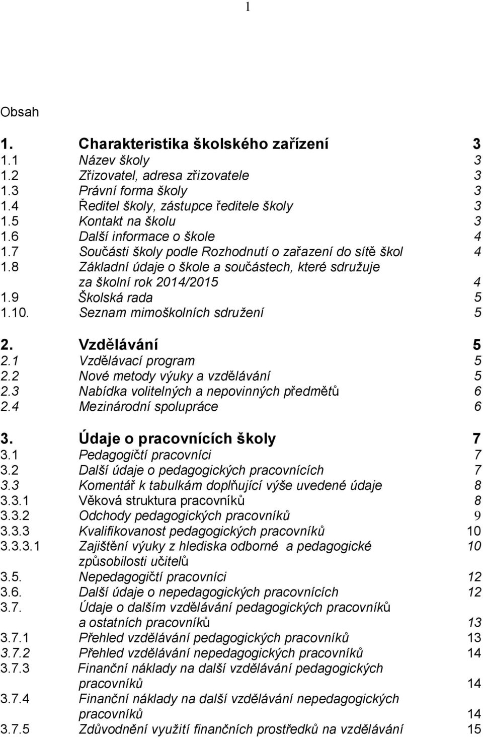 Vzdělávání 5 2.1 Vzdělávací program 5 2.2 Nové metody výuky a vzdělávání 5 2.3 Nabídka volitelných a nepovinných předmětů 6 2.4 Mezinárodní spolupráce 6 3. Údaje o pracovnících školy 7 3.