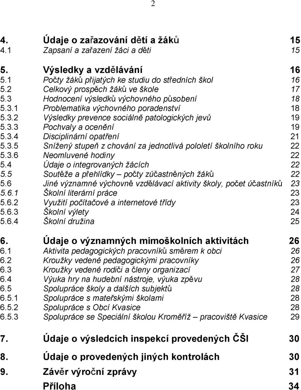 3.4 Disciplinární opatření 21 5.3.5 Snížený stupeň z chování za jednotlivá pololetí školního roku 22 5.3.6 Neomluvené hodiny 22 5.4 Údaje o integrovaných žácích 22 5.