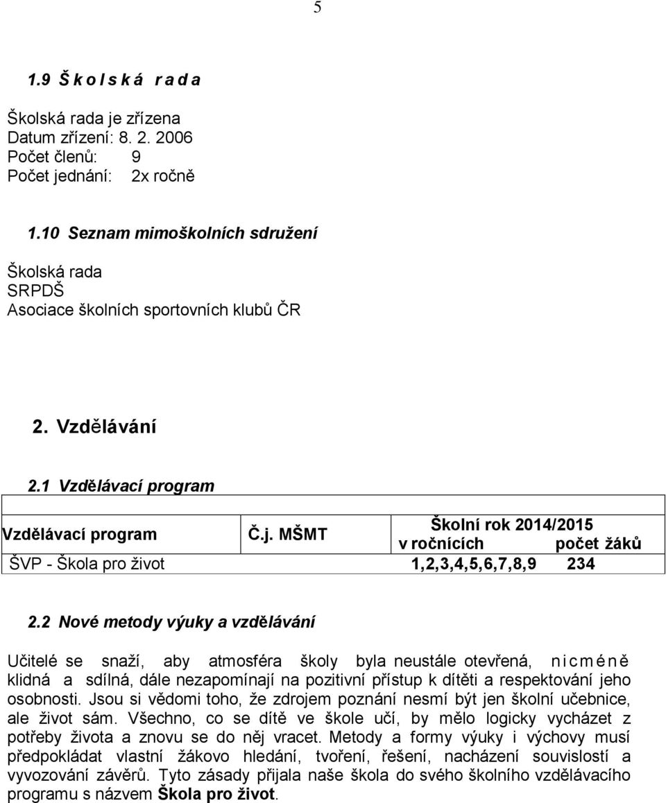 MŠMT Školní rok 214/215 v ročnících počet žáků ŠVP - Škola pro život 1,2,3,4,5,6,7,8,9 234 2.