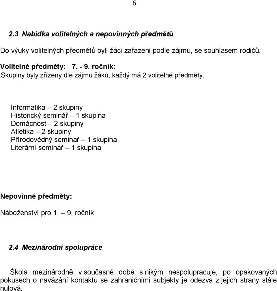 Informatika 2 skupiny Historický seminář 1 skupina Domácnost 2 skupiny Atletika 2 skupiny Přírodovědný seminář 1 skupina Literární seminář 1 skupina
