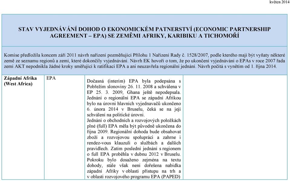 Návrh EK hovoří o tom, že po ukončení vyjednávání o EPAs v roce 2007 řada zemí AKT nepodnikla žádné kroky směřující k ratifikaci EPA a ani neuzavřela regionální jednání. Návrh počítá s vynětím od 1.