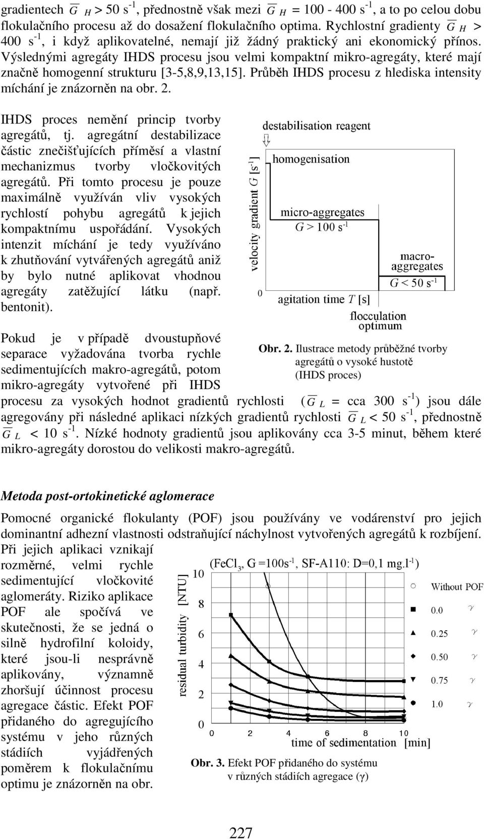 Výslednými agregáty IHDS procesu jsou velmi kompaktní mikro-agregáty, které mají značně homogenní strukturu [3-5,8,9,13,15]. Průběh IHDS procesu z hlediska intensity míchání je znázorněn na obr. 2.