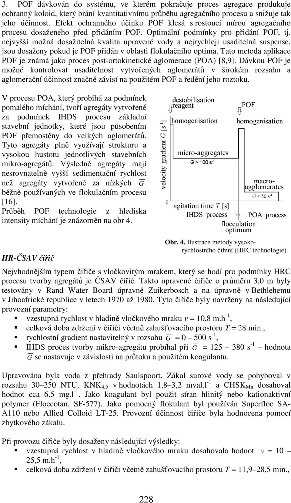 nejvyšší možná dosažitelná kvalita upravené vody a nejrychleji usaditelná suspense, jsou dosaženy pokud je POF přidán v oblasti flokulačního optima.