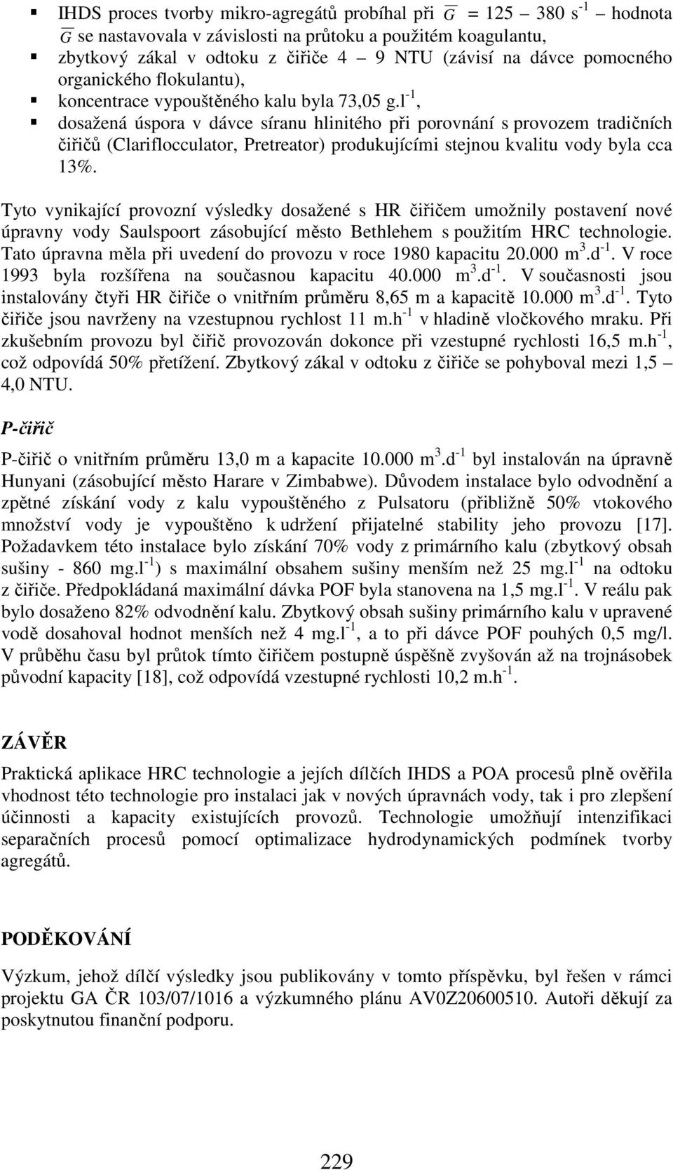 l -1, dosažená úspora v dávce síranu hlinitého při porovnání s provozem tradičních čiřičů (Clariflocculator, Pretreator) produkujícími stejnou kvalitu vody byla cca 13%.