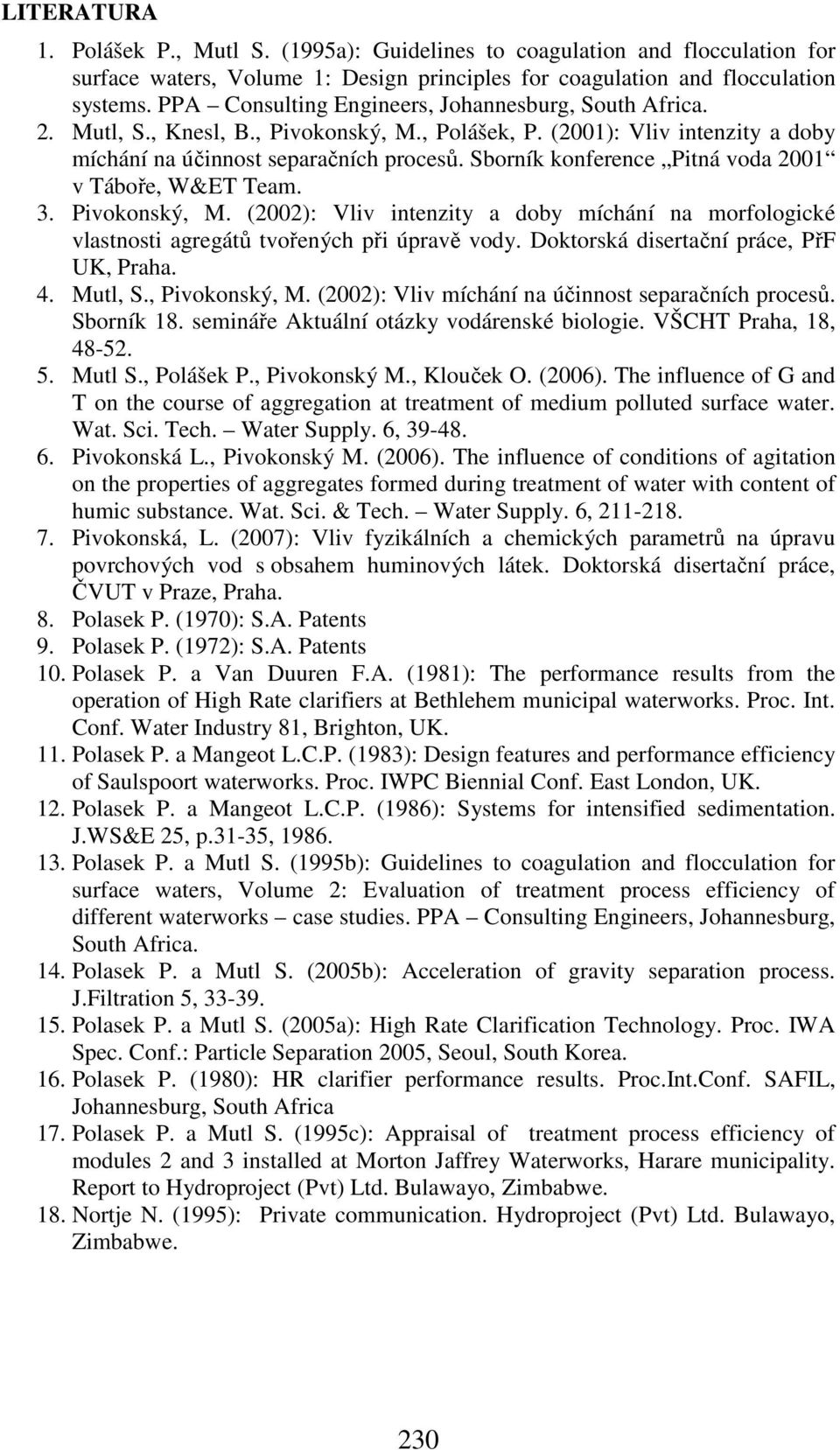 Sborník konference Pitná voda 2001 v Táboře, W&ET Team. 3. Pivokonský, M. (2002): Vliv intenzity a doby míchání na morfologické vlastnosti agregátů tvořených při úpravě vody.