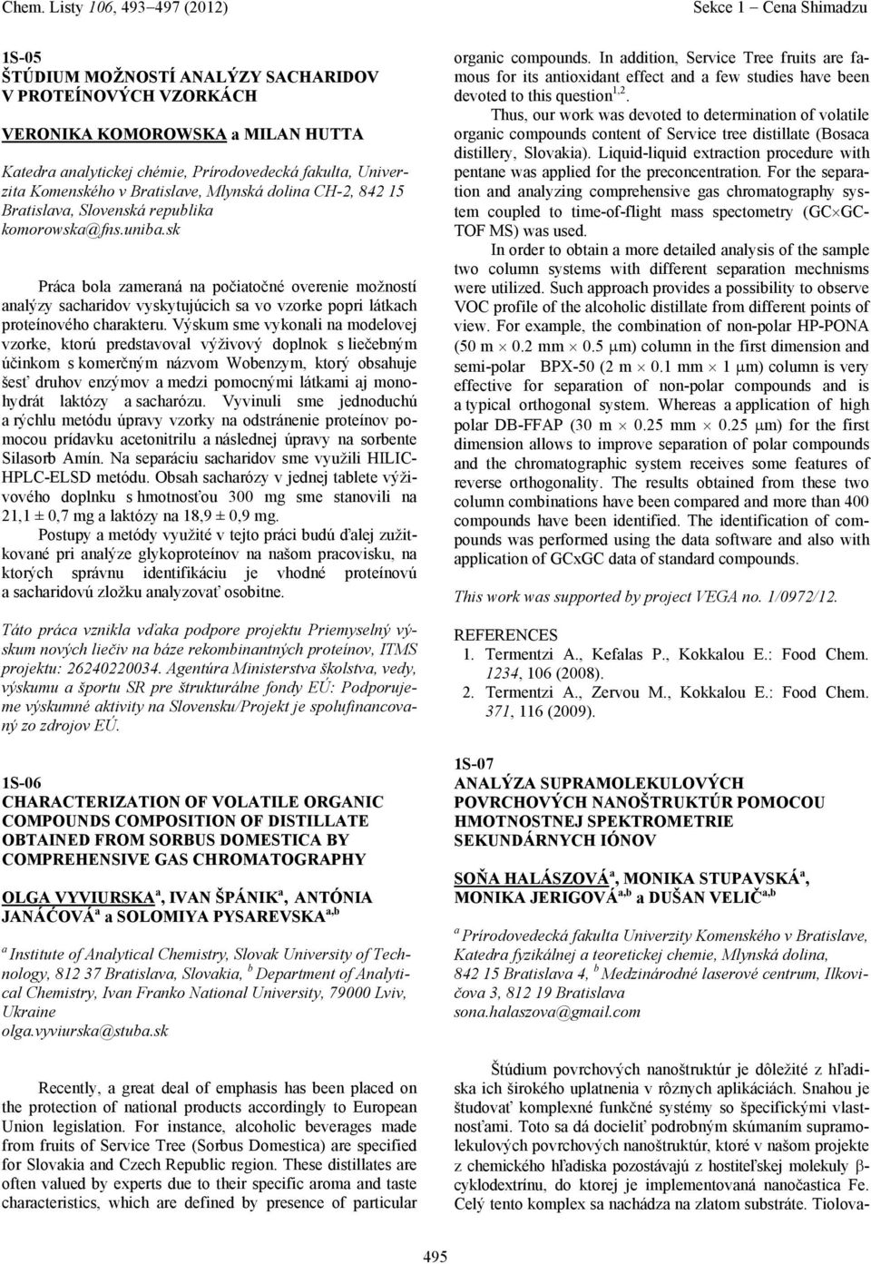 Výskum sme vykonli n modelovej vzorke, ktorú predstvovl výživový doplnok s liečebným účinkom s komerčným názvom Wobenzym, ktorý obshuje šesť druhov enzýmov medzi pomocnými látkmi j monohydrát lktózy