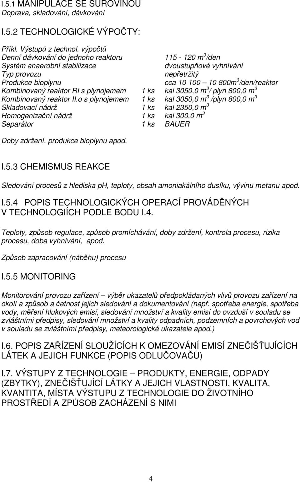 Kombinovaný reaktor RI s plynojemem 1 ks kal 3050,0 m 3 / plyn 800,0 m 3 Kombinovaný reaktor II.