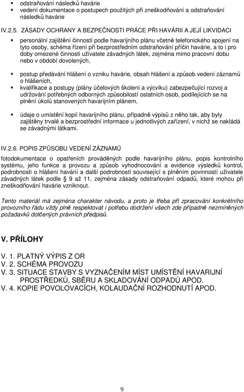 odstraňování příčin havárie, a to i pro doby omezené činnosti uživatele závadných látek, zejména mimo pracovní dobu nebo v období dovolených, postup předávání hlášení o vzniku havárie, obsah hlášení