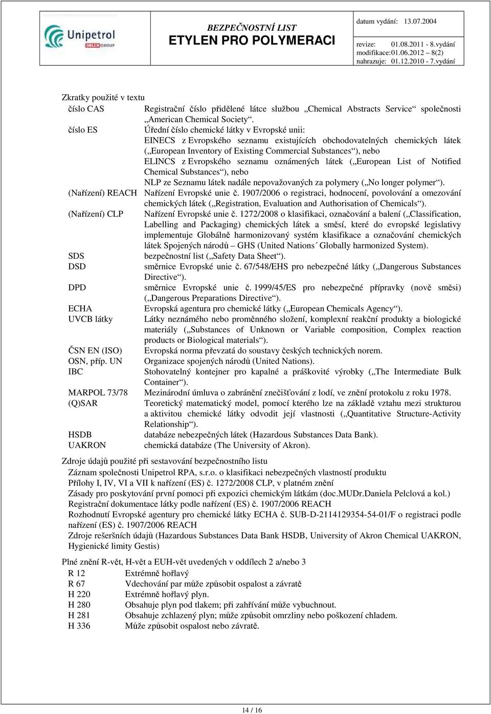 z Evropského seznamu oznámených látek ( European List of Notified Chemical Substances ), nebo NLP ze Seznamu látek nadále nepovažovaných za polymery ( No longer polymer ).