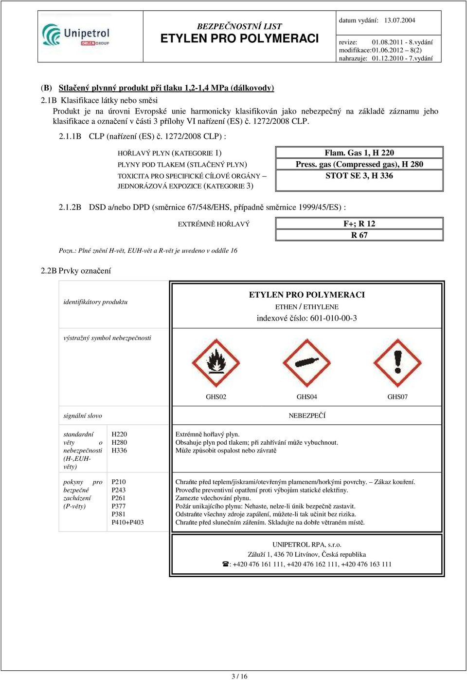 1272/2008 CLP. 2.1.1B CLP (nařízení (ES) č. 1272/2008 CLP) : HOŘLAVÝ PLYN (KATEGORIE 1) Flam. Gas 1, H 220 PLYNY POD TLAKEM (STLAČENÝ PLYN) Press.