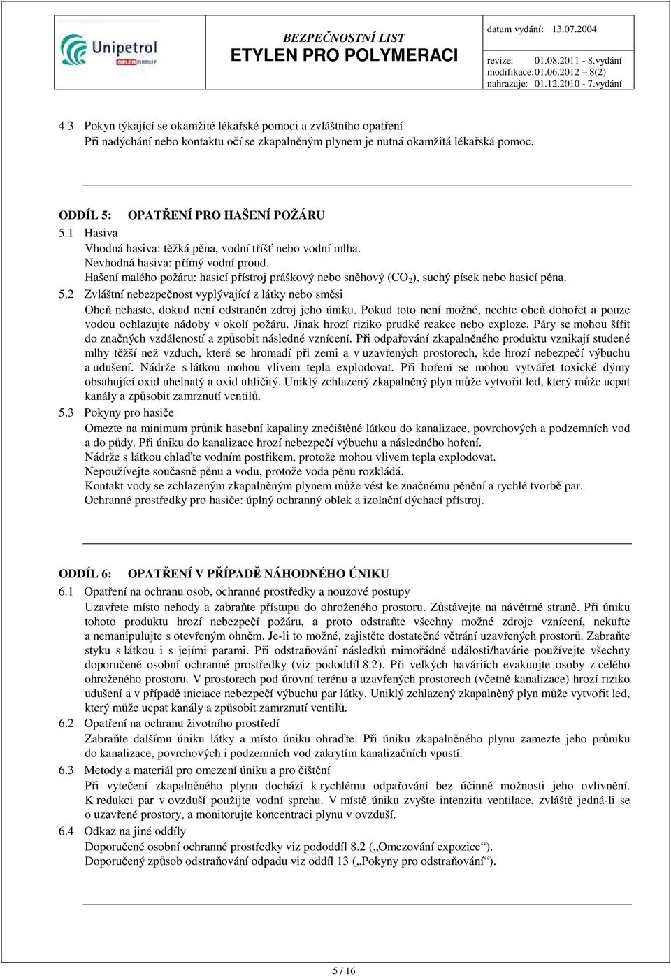 5.2 Zvláštní nebezpečnost vyplývající z látky nebo směsi Oheň nehaste, dokud není odstraněn zdroj jeho úniku. Pokud toto není možné, nechte oheň dohořet a pouze vodou ochlazujte nádoby v okolí požáru.