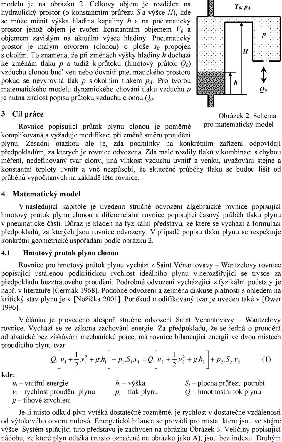 objemem závislým na aktuální výšce hladiny. Pneumatický rostor je malým otvorem (clonou) o loše s roojen s okolím.