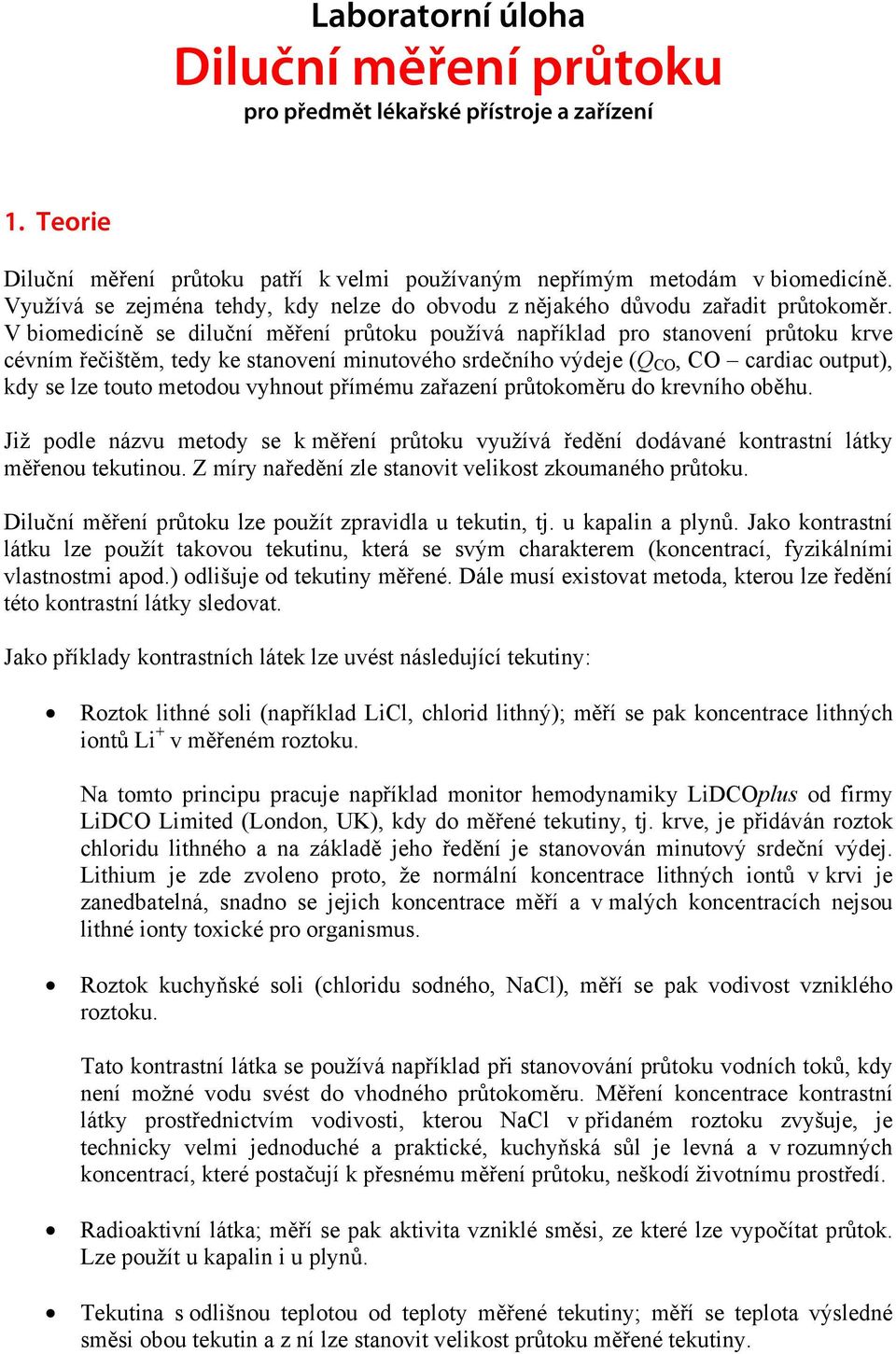 V biomedicíně se diluční měření průtoku používá například pro stanovení průtoku krve cévním řečištěm, tedy ke stanovení minutového srdečního výdeje (Q CO, CO cardiac output), kdy se lze touto metodou