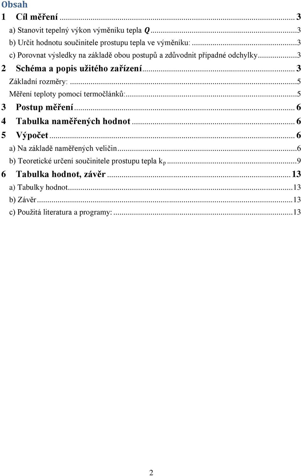 ..5 Měření teploty pomocí termočlánků:...5 3 Postup měření... 6 4 Tabulka naměřených hodnot... 6 5 Výpočet... 6 a) Na základě naměřených veličin.