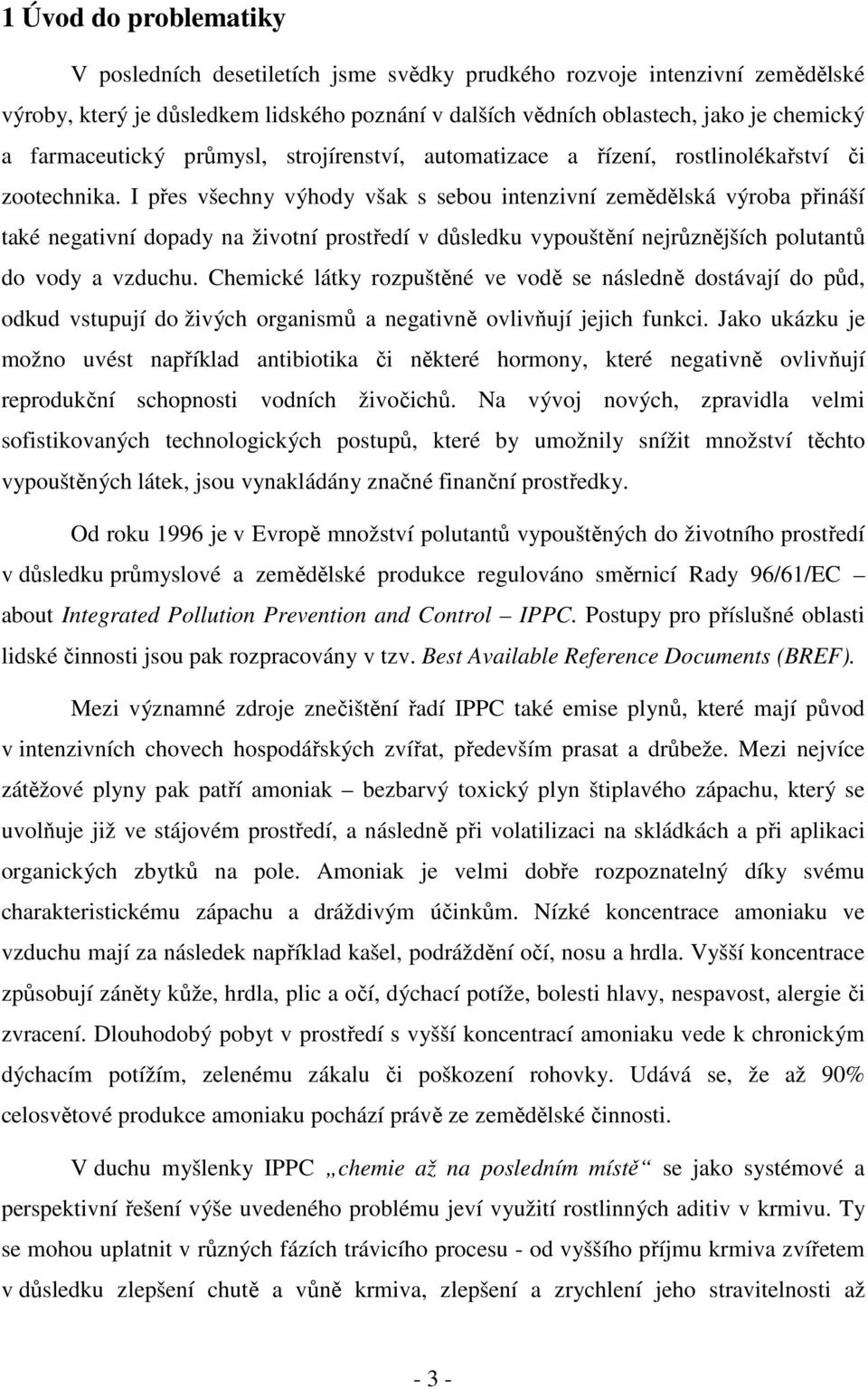 I přes všechny výhody však s sebou intenzivní zemědělská výroba přináší také negativní dopady na životní prostředí v důsledku vypouštění nejrůznějších polutantů do vody a vzduchu.