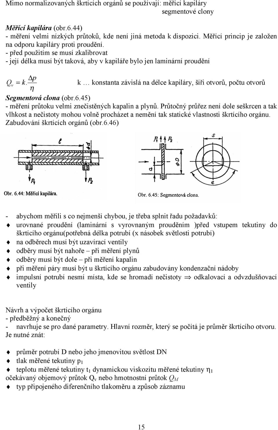 k konstanta závislá na délce kailáry, šíři otvorů, očtu otvorů η Segmentová clona (obr.6.45) - měření růtoku velmi znečistěných kaalin a lynů.