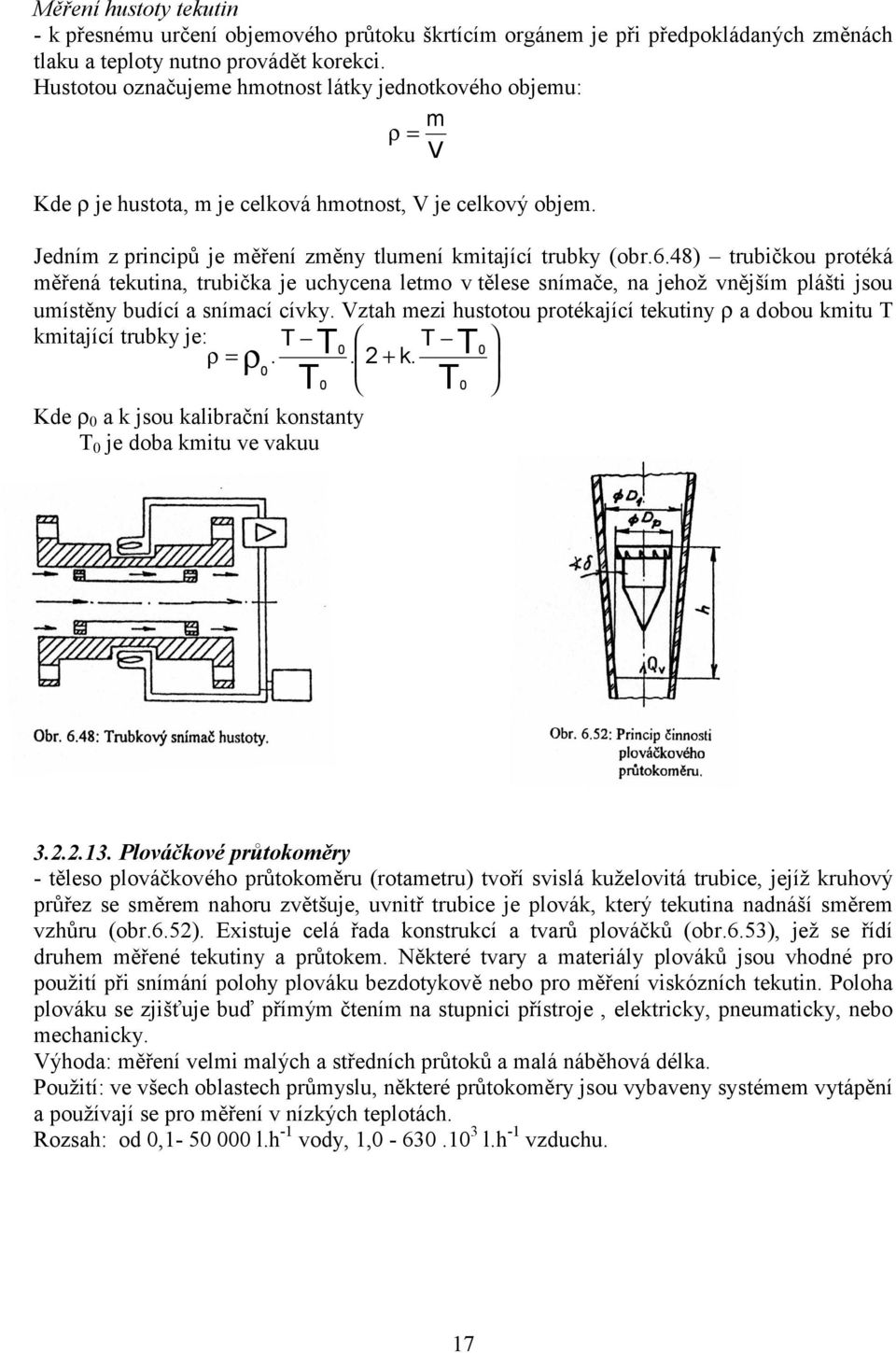 48) trubičkou rotéká měřená tekutina, trubička je uchycena letmo v tělese snímače, na jehož vnějším lášti jsou umístěny budící a snímací cívky.