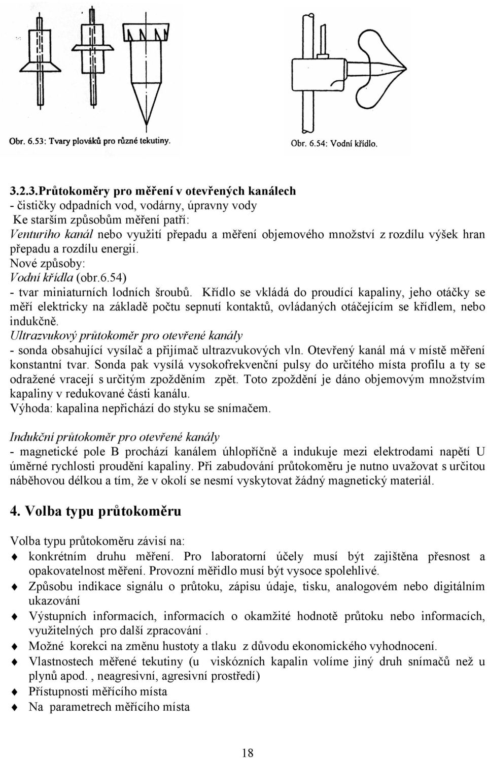 Křídlo se vkládá do roudící kaaliny, jeho otáčky se měří elektricky na základě očtu senutí kontaktů, ovládaných otáčejícím se křídlem, nebo indukčně.