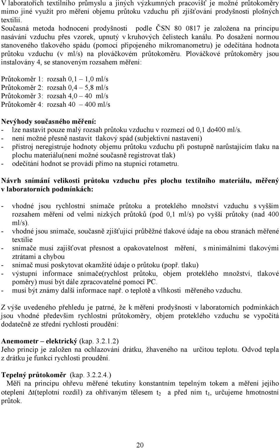 Po dosažení normou stanoveného tlakového sádu (omocí řiojeného mikromanometru) je odečítána hodnota růtoku vzduchu (v ml/s) na lováčkovém růtokoměru.