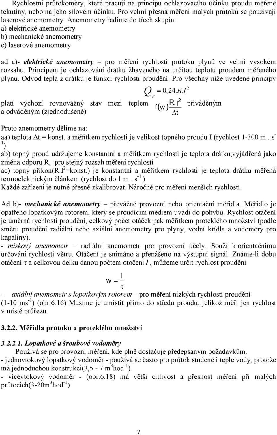 Princiem je ochlazování drátku žhaveného na určitou telotu roudem měřeného lynu. Odvod tela z drátku je funkcí rychlosti roudění. Pro všechny níže uvedené rinciy Q = 0,4. R.