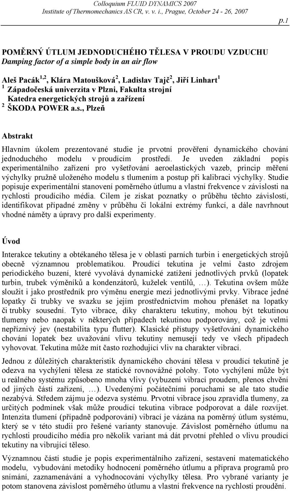 Fakulta strojní Katedra energetických strojů a zařízení 2 ŠKOA POWER a.s., Plzeň Abstrakt Hlavním úkolem prezentované studie je prvotní prověření dynamického chování jednoduchého modelu v proudícím prostředí.