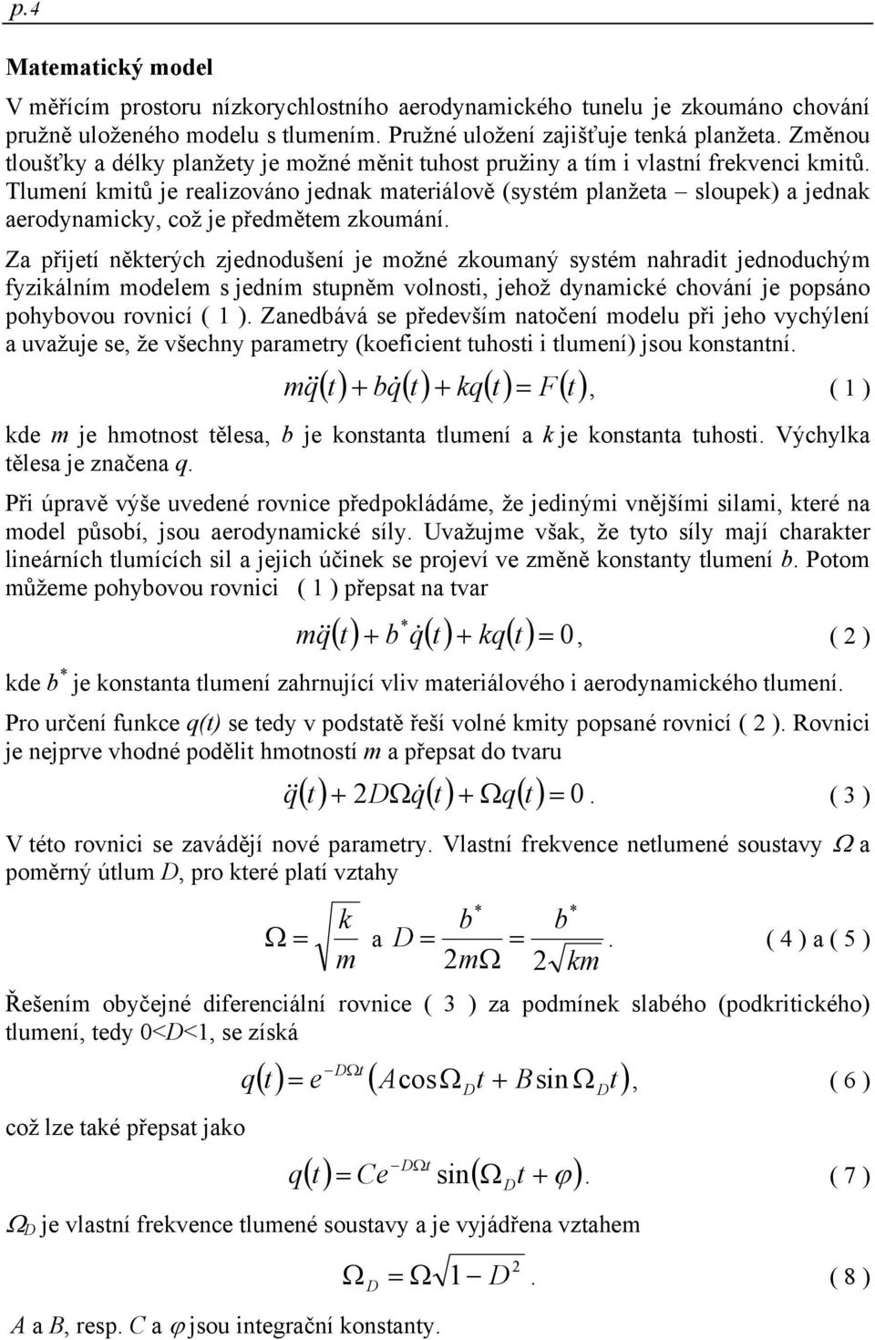 Tlumení kmitů je realizováno jednak materiálově (systém planžeta sloupek) a jednak aerodynamicky, což je předmětem zkoumání.