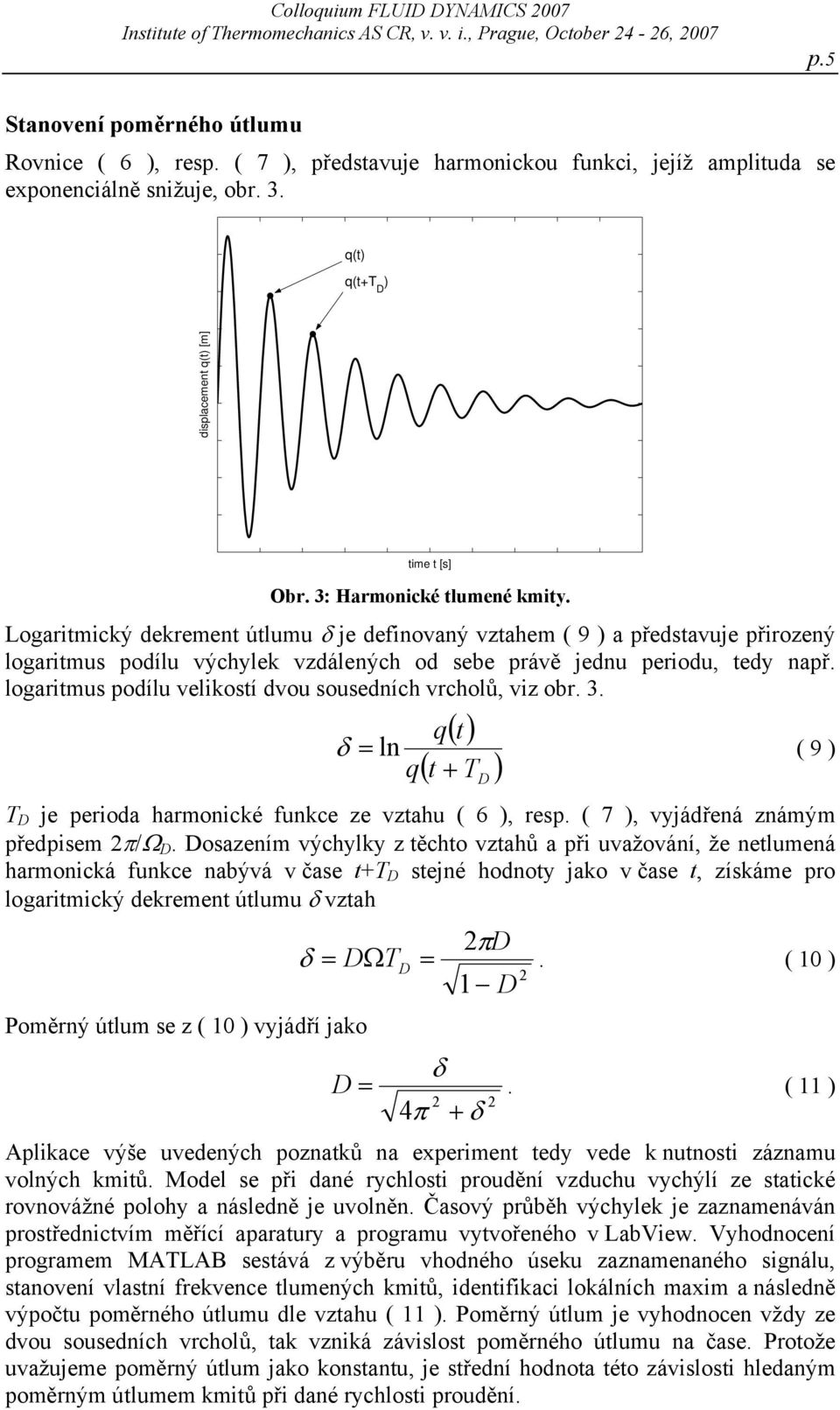 Logaritmický dekrement útlumu δ je definovaný vztahem ( 9 ) a představuje přirozený logaritmus podílu výchylek vzdálených od sebe právě jednu periodu, tedy např.