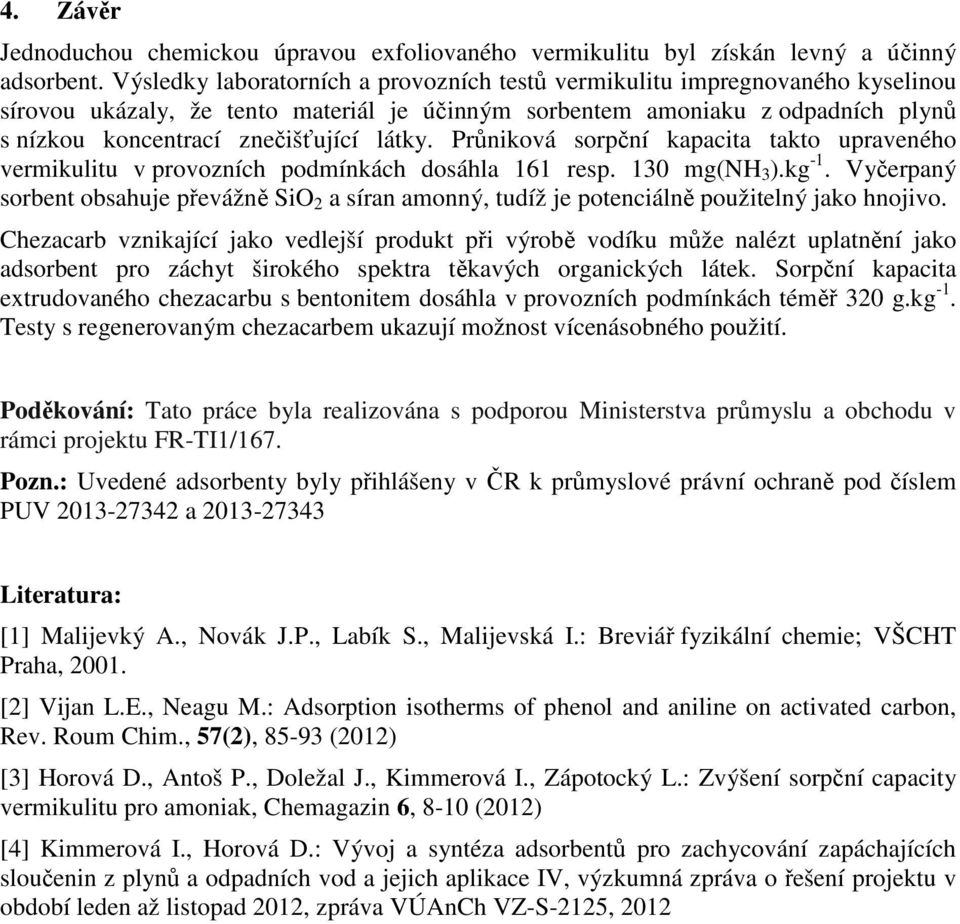 látky. Průniková sorpční kapacita takto upraveného vermikulitu v provozních podmínkách dosáhla 161 resp. 130 mg(nh 3 ).kg -1.