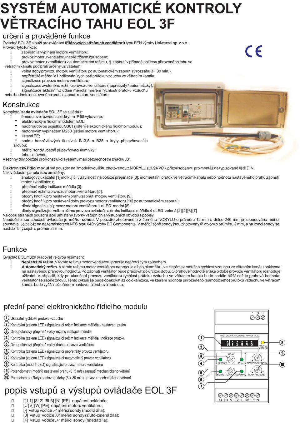 zapnutí v pøípadì poklesu pøirozeného tahu ve vìtracím kanálu pod práh urèený uivatelem; volba doby provozu motoru ventilátoru po automatickém zapnutí (v rozsahu 3 30 min.