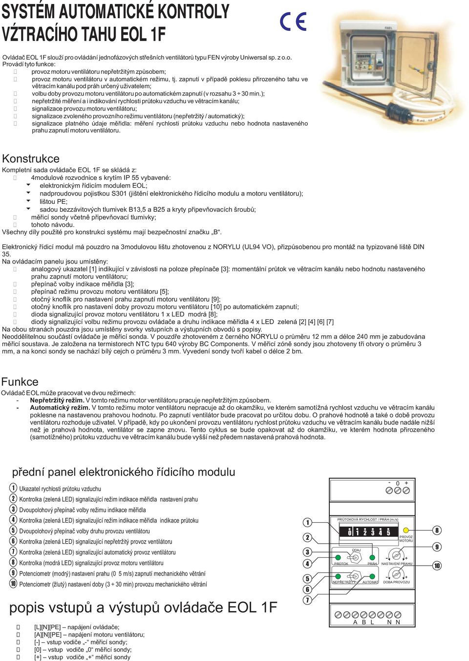 ); nepøetrité mìøení a i indikování rychlosti prùtoku vzduchu ve vìtracím kanálu; signalizace provozu motoru ventilátoru; signalizace zvoleného provozního reimu ventilátoru (nepøetritý /