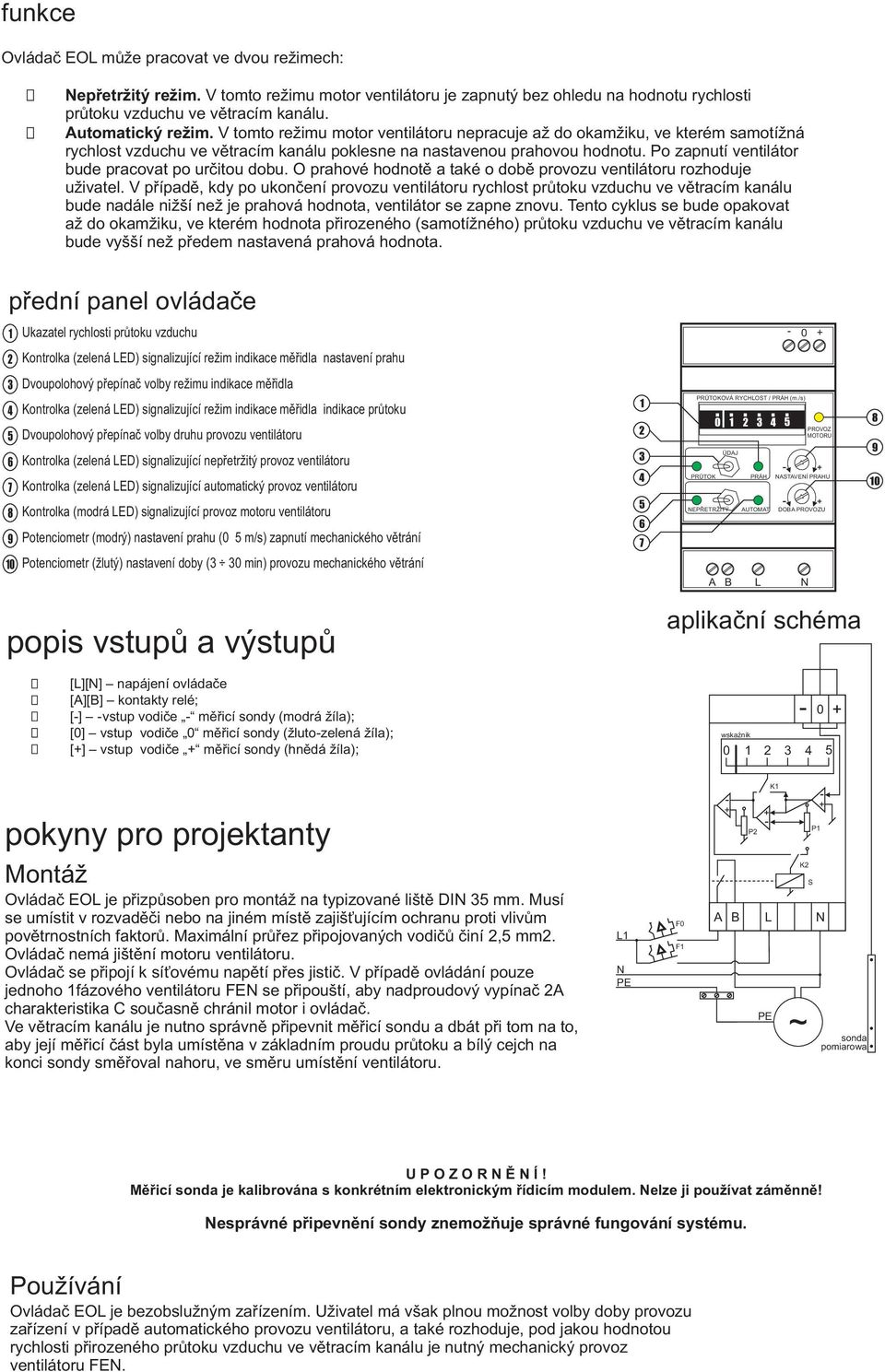 Po zapnutí ventilátor bude pracovat po urèitou dobu. O prahové hodnotì a také o dobì provozu ventilátoru rozhoduje uivatel.