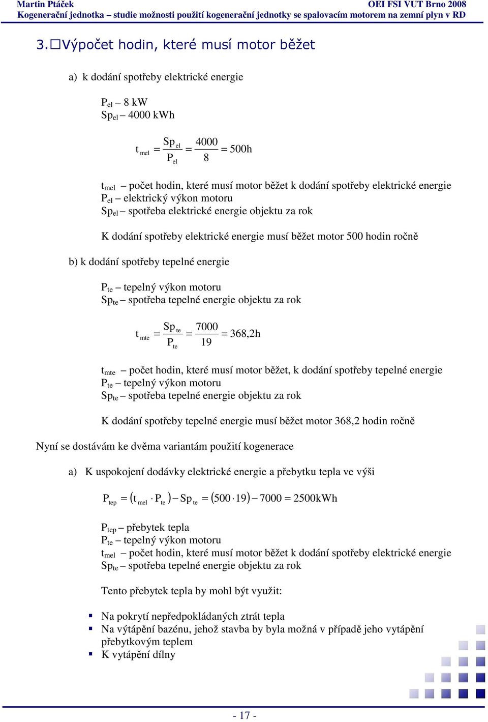 tepelné energie P te tepelný výkon motoru Sp te spotřeba tepelné energie objektu za rok t Sp = P 7000 = 19 te mte = te 368,2h t mte počet hodin, které musí motor běžet, k dodání spotřeby tepelné