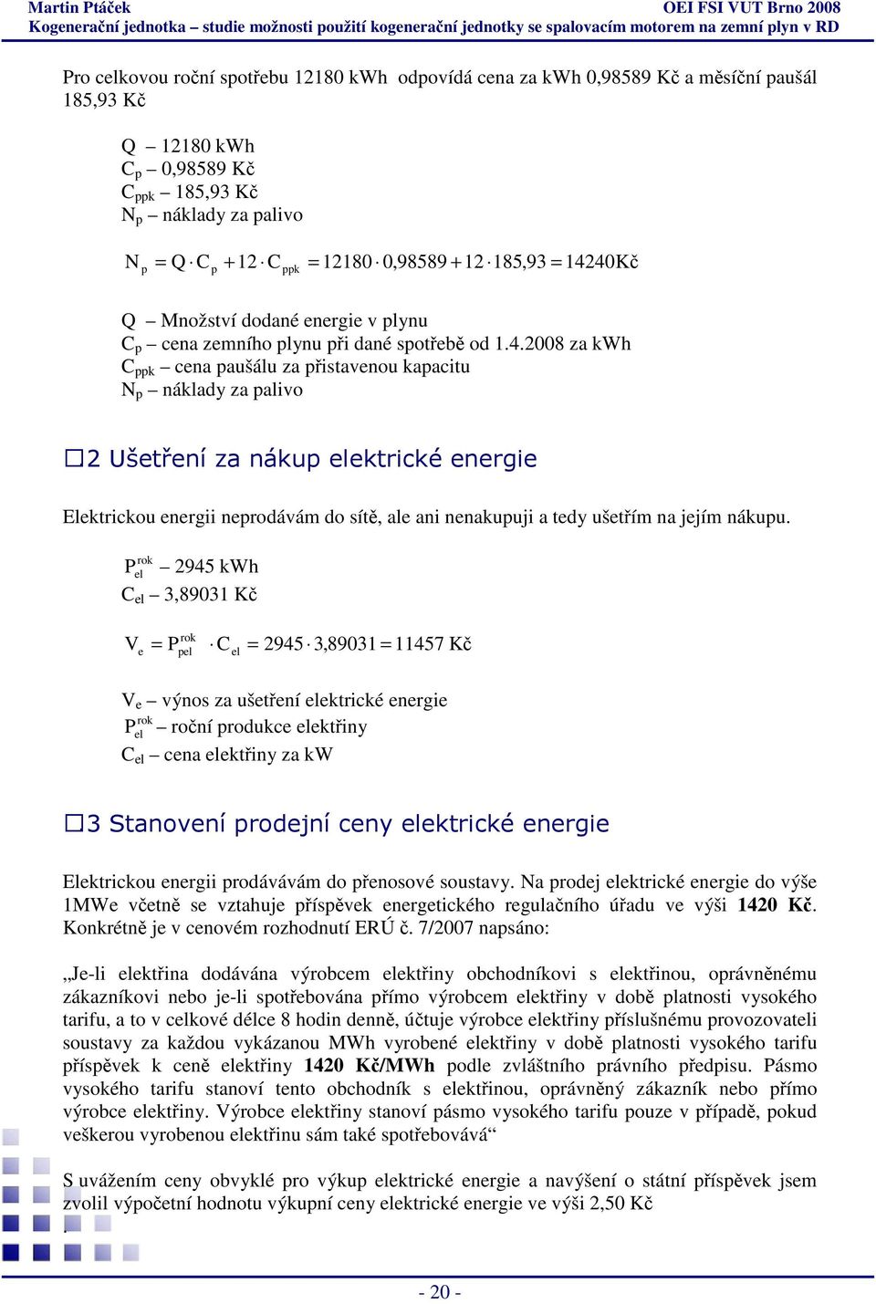 2 Ušetření za nákup elektrické energie Elektrickou energii neprodávám do sítě, ale ani nenakupuji a tedy ušetřím na jejím nákupu.