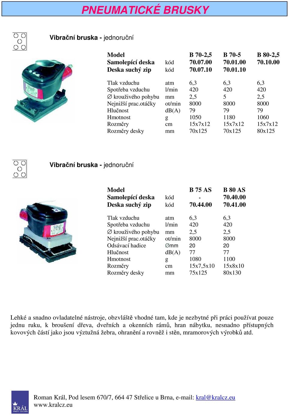 Samolepící deska - 70.40.00 Deska suchý zip 70.44.00 70.41.00 6,3 420 krouživého pohybu mm 2,5 2,5 Nejnižší prac.