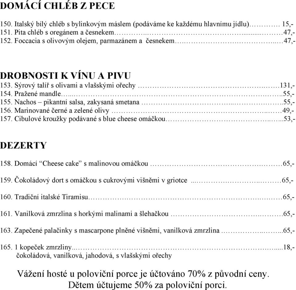 Nachos pikantní salsa, zakysaná smetana......55,- 156. Marinované černé a zelené olivy.. 49,- 157. Cibulové kroužky podávané s blue cheese omáčkou.....53,- DEZERTY 158.