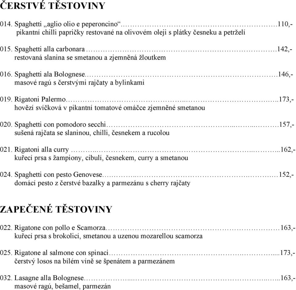 ....173,- hovězí svíčková v pikantní tomatové omáčce zjemněné smetanou 020. Spaghetti con pomodoro secchi.......157,- sušená rajčata se slaninou, chilli, česnekem a rucolou 021. Rigatoni alla curry.