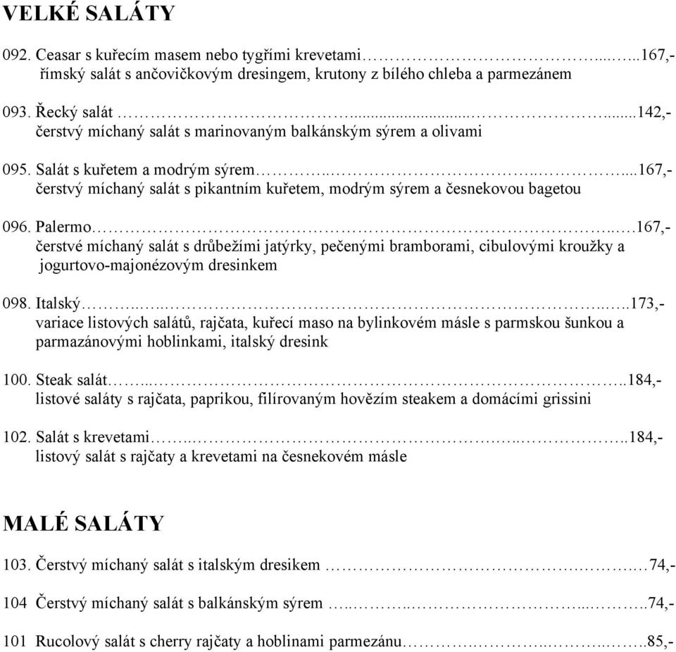 Palermo...167,- čerstvé míchaný salát s drůbežími jatýrky, pečenými bramborami, cibulovými kroužky a jogurtovo-majonézovým dresinkem 098. Italský.