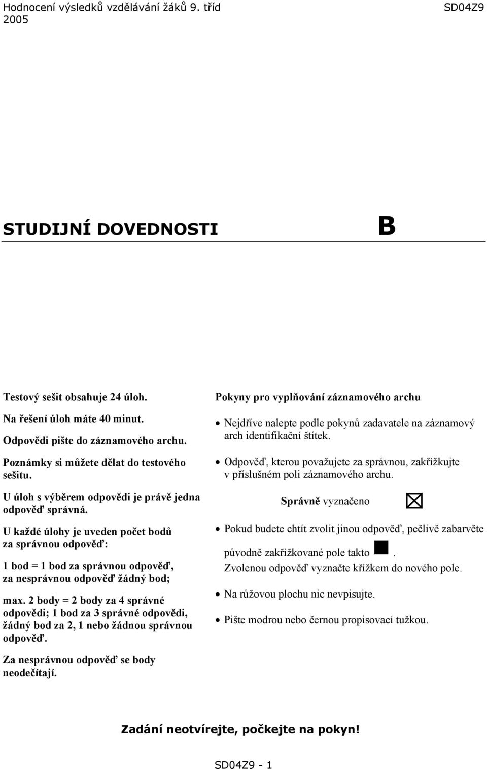 U každé úlohy je uveden počet bodů za správnou odpověď: = za správnou odpověď, za nesprávnou odpověď žádný bod; max.