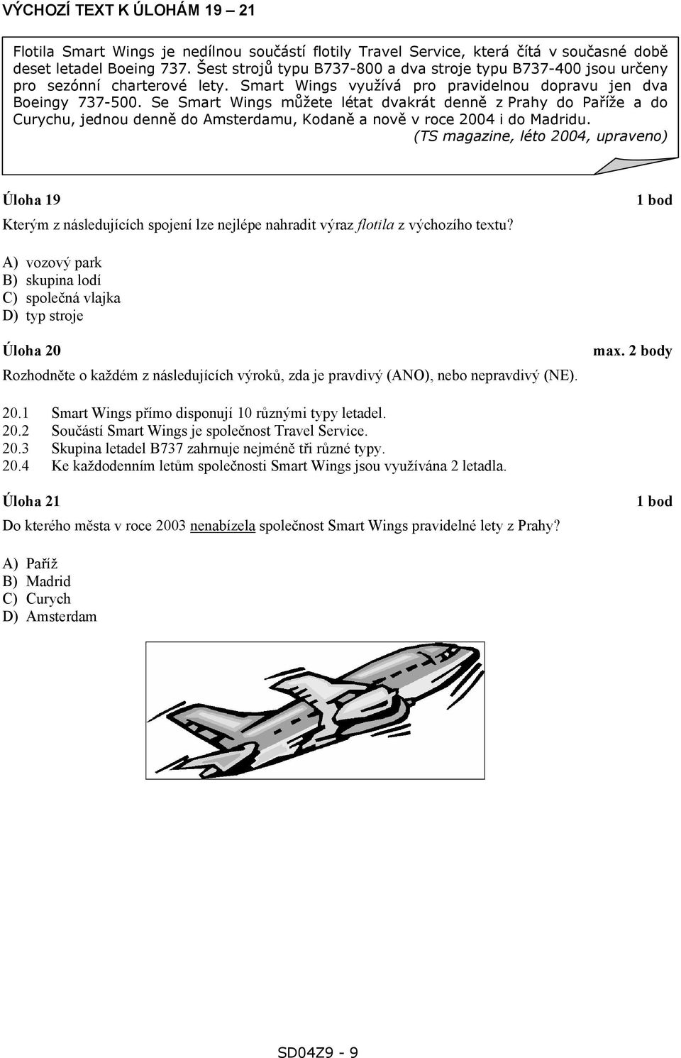 Se Smart Wings můžete létat dvakrát denně z Prahy do Paříže a do Curychu, jednou denně do Amsterdamu, Kodaně a nově v roce 2004 i do Madridu.