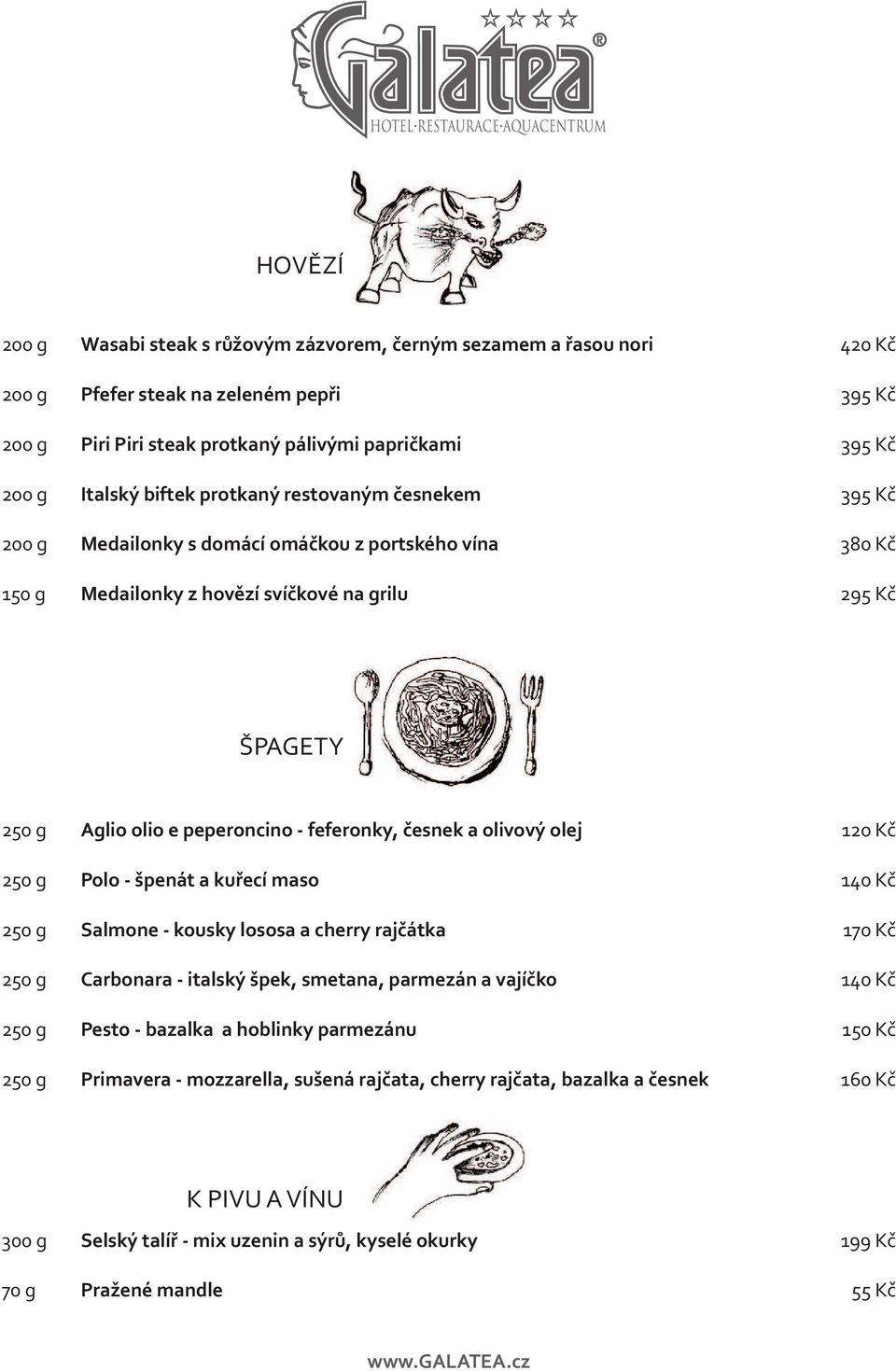 èesnek a olivový olej Polo - špenát a kuøecí maso Salmone - kousky lososa a cherry rajèátka Carbonara - italský špek, smetana, parmezán a vajíèko Pesto - bazalka a hoblinky parmezánu