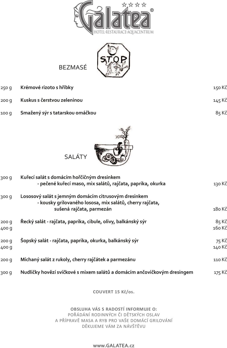 cibule, olivy, balkánský sýr Šopský salát - rajèata, paprika, okurka, balkánský sýr Míchaný salát z rukoly, cherry rajèátek a parmezánu Nudlièky hovìzí svíèkové s mixem salátù a domácím