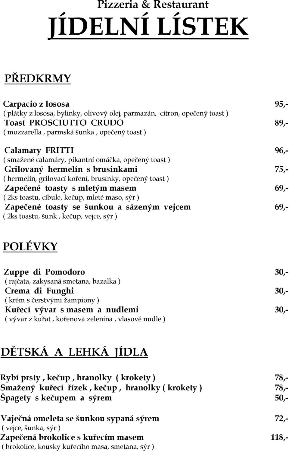 toasty s mletým masem 69,- ( 2ks toastu, cibule, kečup, mleté maso, sýr ) Zapečené toasty se šunkou a sázeným vejcem 69,- ( 2ks toastu, šunk, kečup, vejce, sýr ) POLÉVKY Zuppe di Pomodoro 30,- (