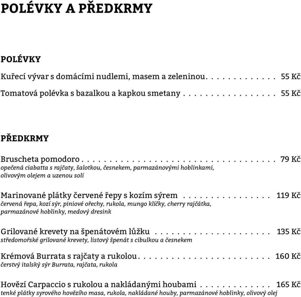 ............... 119 Kč červená řepa, kozí sýr, piniové ořechy, rukola, mungo klíčky, cherry rajčátka, parmazánové hoblinky, medový dresink Grilované krevety na špenátovém lůžku.