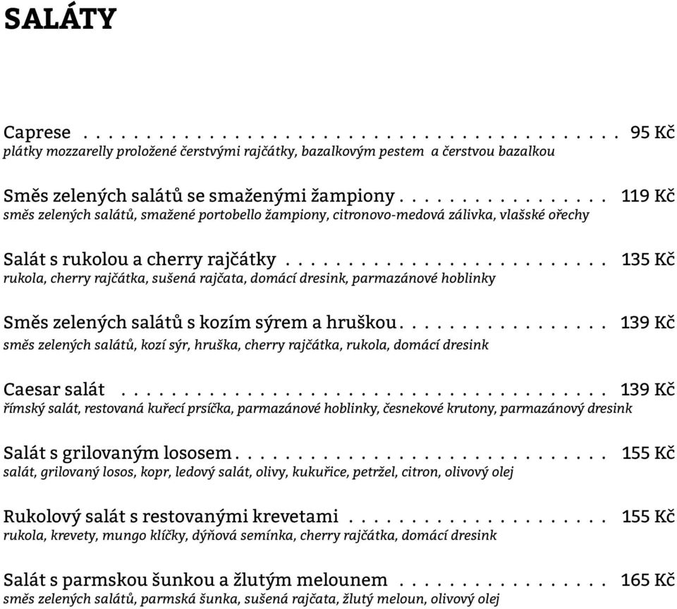 ......................... 135 Kč rukola, cherry rajčátka, sušená rajčata, domácí dresink, parmazánové hoblinky Směs zelených salátů s kozím sýrem a hruškou.