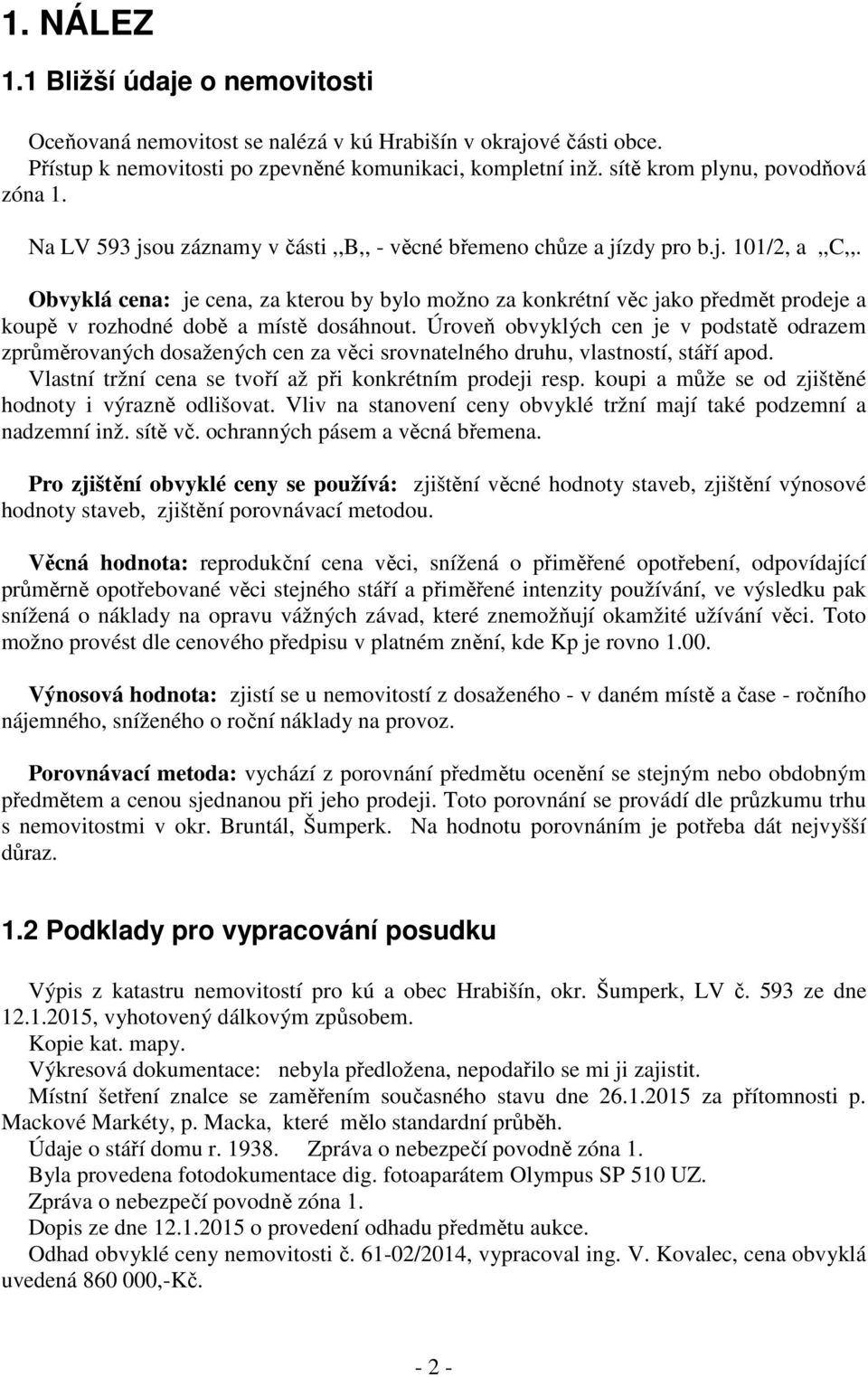 Obvyklá cena: je cena, za kterou by bylo možno za konkrétní věc jako předmět prodeje a koupě v rozhodné době a místě dosáhnout.