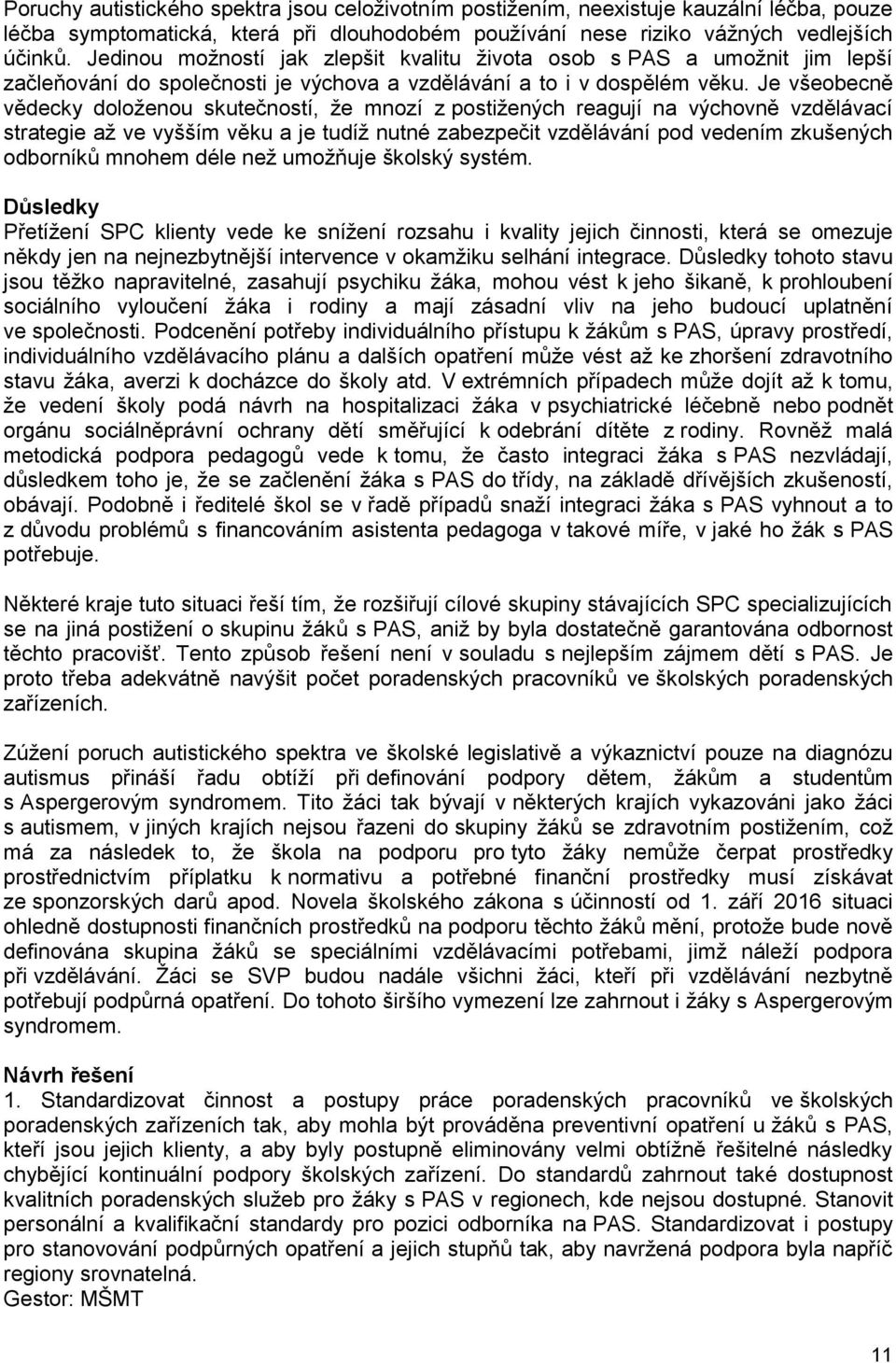 Je všeobecně vědecky doloženou skutečností, že mnozí z postižených reagují na výchovně vzdělávací strategie až ve vyšším věku a je tudíž nutné zabezpečit vzdělávání pod vedením zkušených odborníků