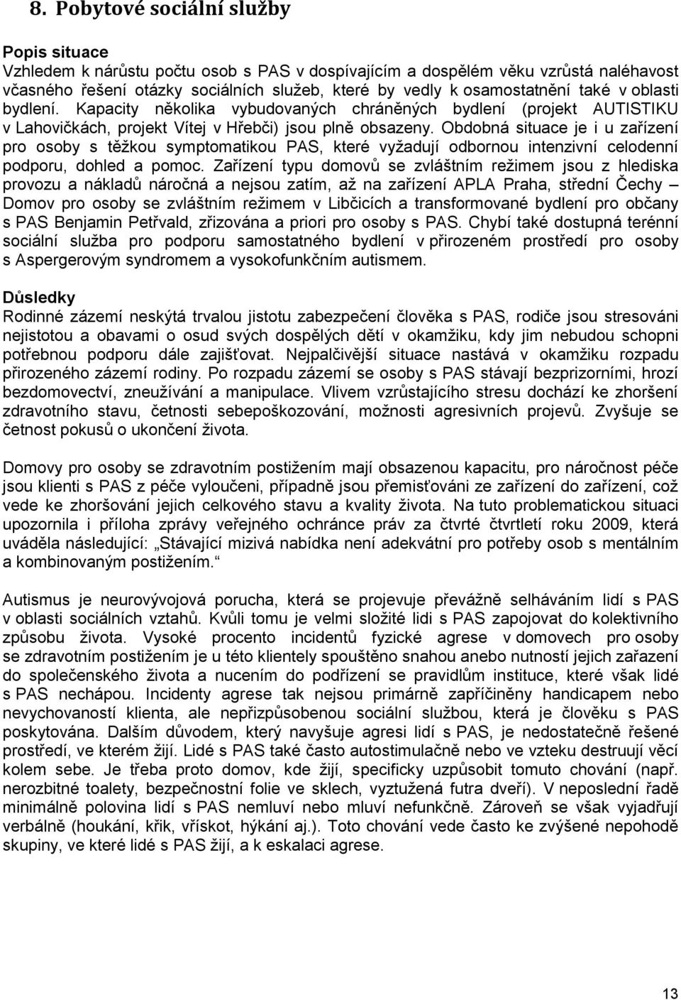 Obdobná situace je i u zařízení pro osoby s těžkou symptomatikou PAS, které vyžadují odbornou intenzivní celodenní podporu, dohled a pomoc.