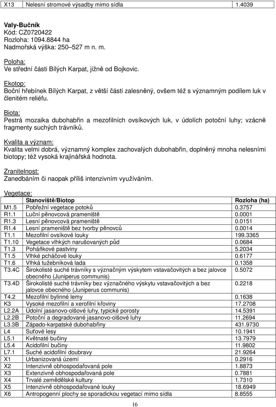 Biota: Pestrá mozaika dubohabřin a mezofilních ovsíkových luk, v údolích potoční luhy; vzácně fragmenty suchých trávníků.