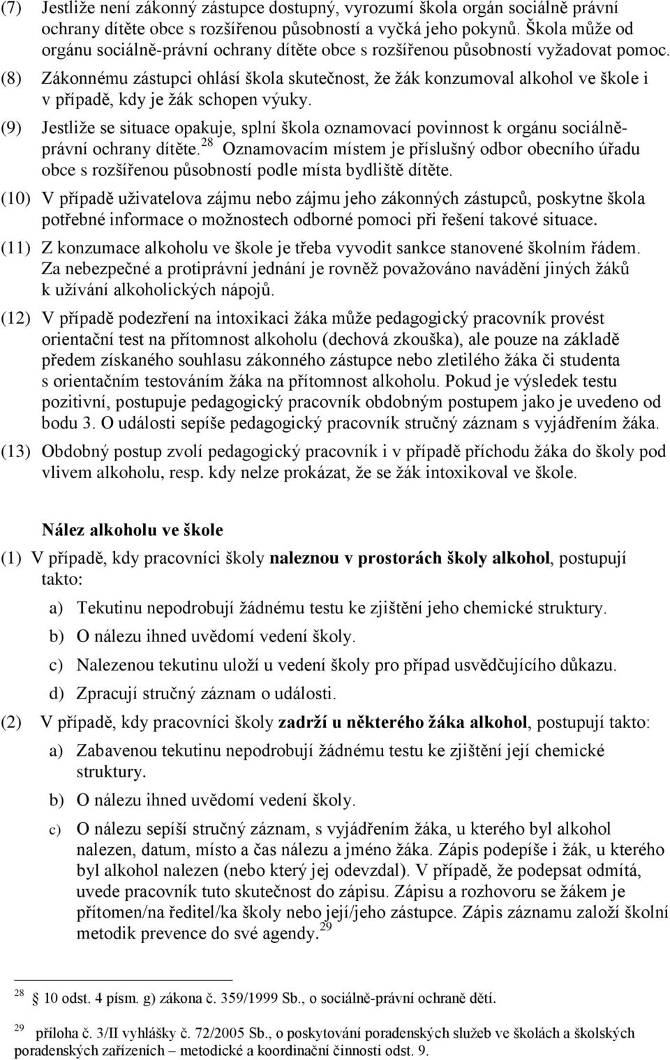 (8) Zákonnému zástupci ohlásí škola skutečnost, že žák konzumoval alkohol ve škole i v případě, kdy je žák schopen výuky.